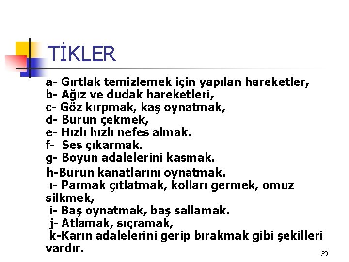 TİKLER a- Gırtlak temizlemek için yapılan hareketler, b- Ağız ve dudak hareketleri, c- Göz