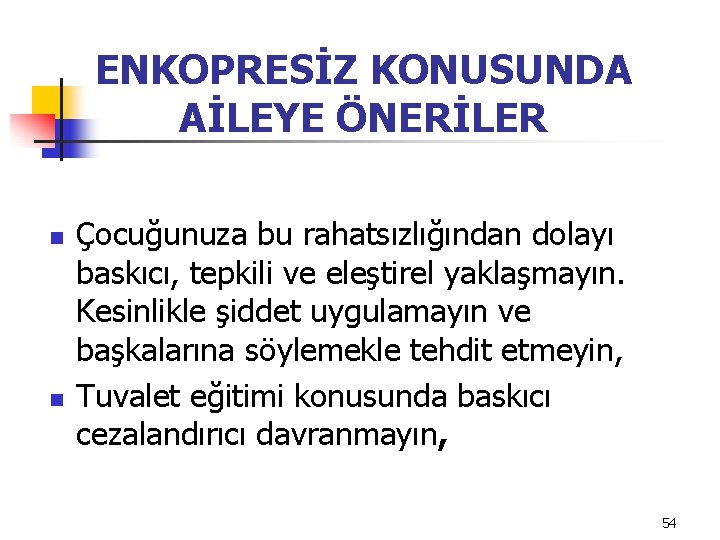 ENKOPRESİZ KONUSUNDA AİLEYE ÖNERİLER n n Çocuğunuza bu rahatsızlığından dolayı baskıcı, tepkili ve eleştirel