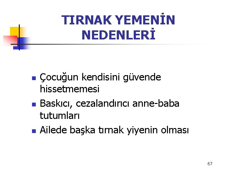 TIRNAK YEMENİN NEDENLERİ n n n Çocuğun kendisini güvende hissetmemesi Baskıcı, cezalandırıcı anne-baba tutumları