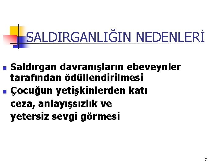 SALDIRGANLIĞIN NEDENLERİ n n Saldırgan davranışların ebeveynler tarafından ödüllendirilmesi Çocuğun yetişkinlerden katı ceza, anlayışsızlık