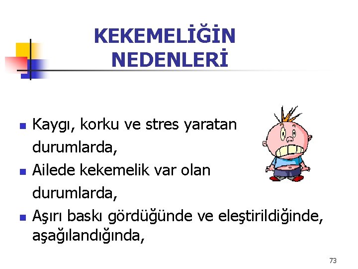 KEKEMELİĞİN NEDENLERİ n n n Kaygı, korku ve stres yaratan durumlarda, Ailede kekemelik var