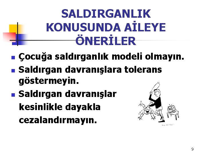 SALDIRGANLIK KONUSUNDA AİLEYE ÖNERİLER n n n Çocuğa saldırganlık modeli olmayın. Saldırgan davranışlara tolerans