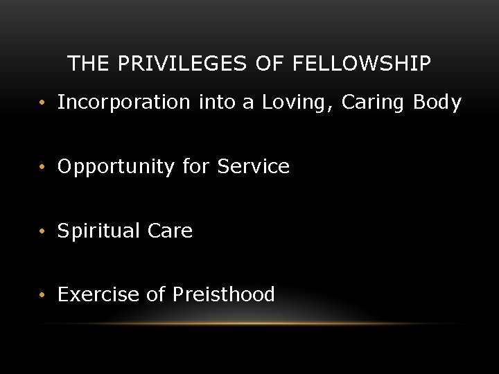 THE PRIVILEGES OF FELLOWSHIP • Incorporation into a Loving, Caring Body • Opportunity for