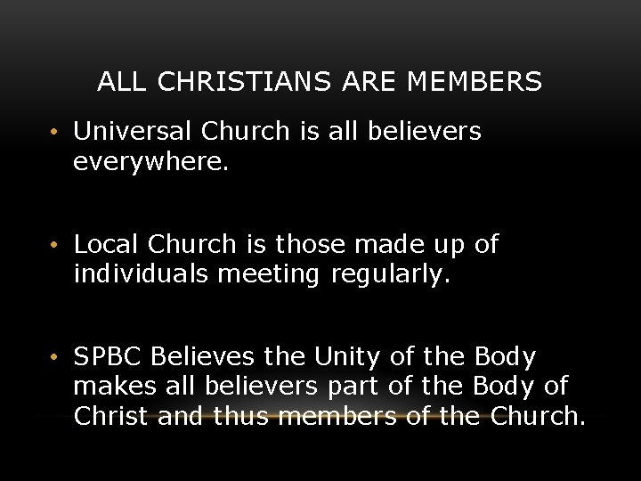 ALL CHRISTIANS ARE MEMBERS • Universal Church is all believers everywhere. • Local Church