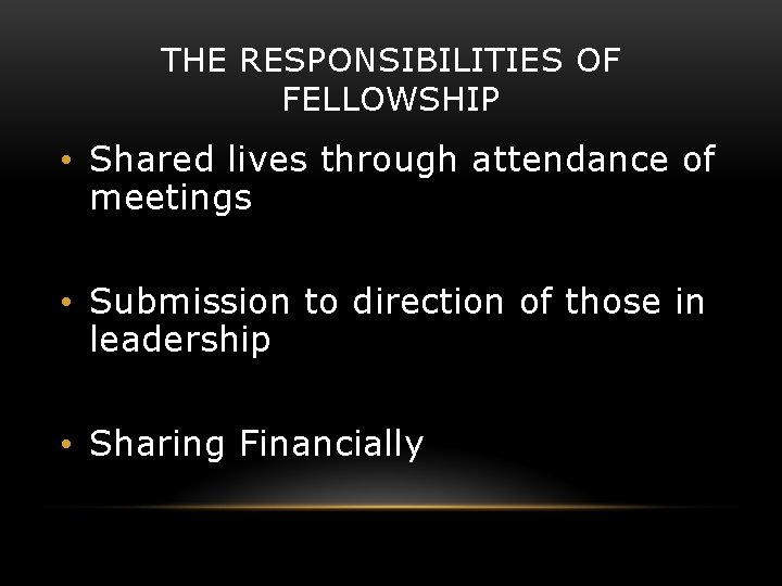 THE RESPONSIBILITIES OF FELLOWSHIP • Shared lives through attendance of meetings • Submission to