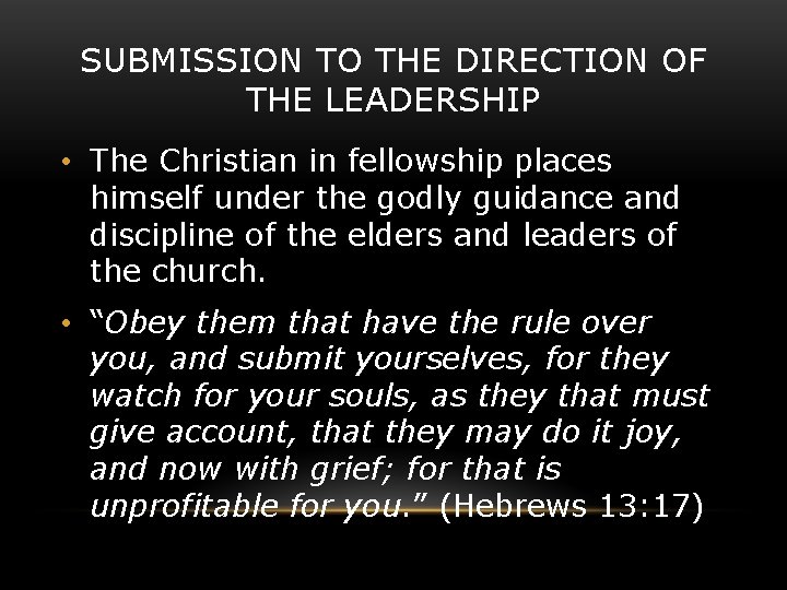 SUBMISSION TO THE DIRECTION OF THE LEADERSHIP • The Christian in fellowship places himself