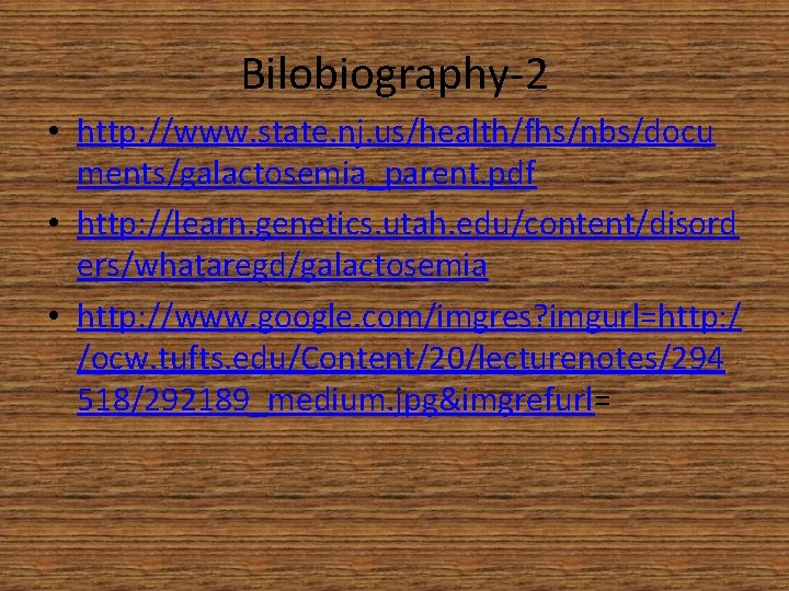 Bilobiography-2 • http: //www. state. nj. us/health/fhs/nbs/docu ments/galactosemia_parent. pdf • http: //learn. genetics. utah.