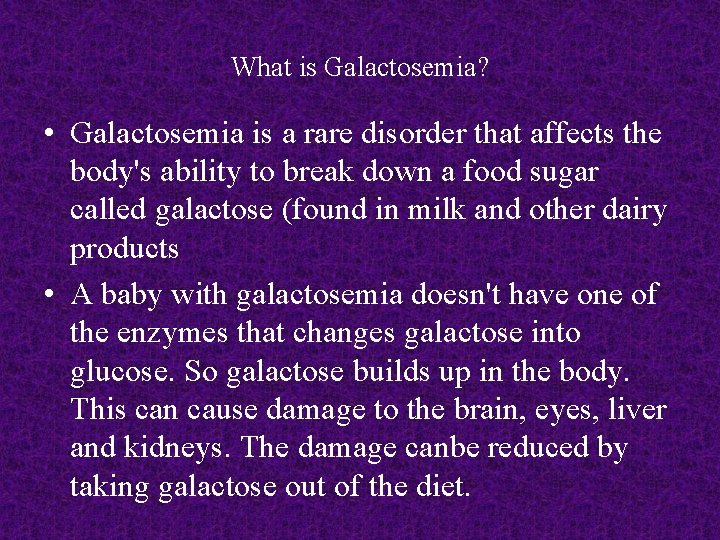 What is Galactosemia? • Galactosemia is a rare disorder that affects the body's ability