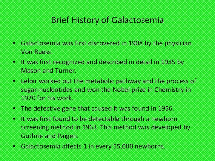 Brief History of Galactosemia • Galactosemia was first discovered in 1908 by the physician