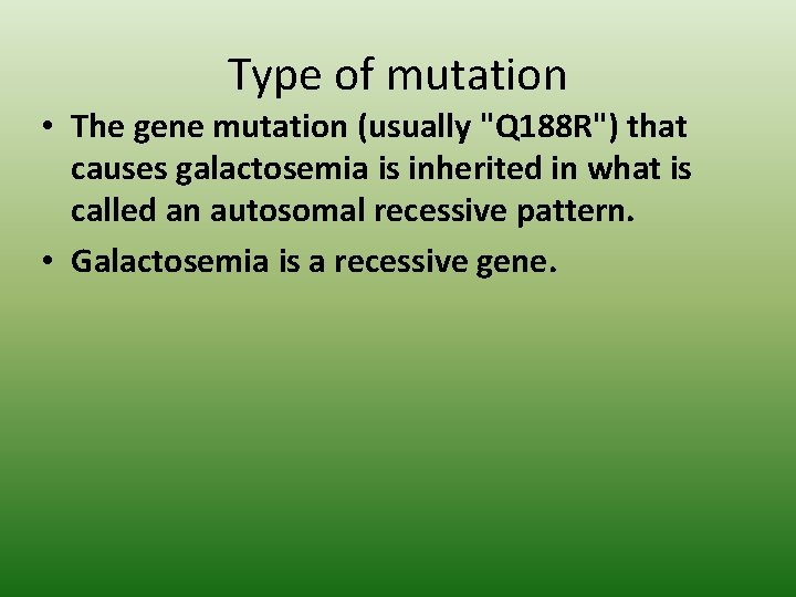 Type of mutation • The gene mutation (usually "Q 188 R") that causes galactosemia