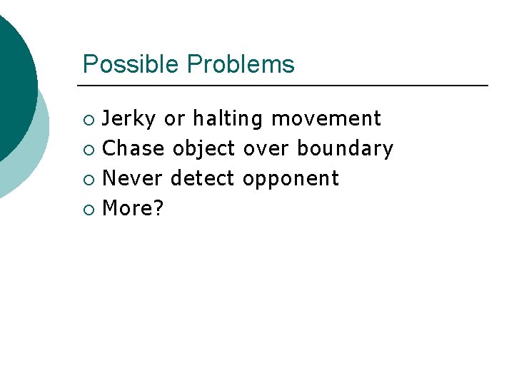 Possible Problems Jerky or halting movement ¡ Chase object over boundary ¡ Never detect