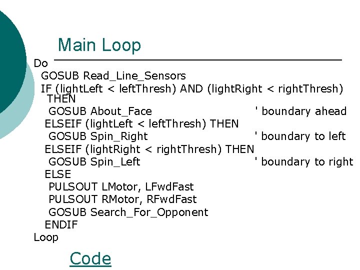 Main Loop Do GOSUB Read_Line_Sensors IF (light. Left < left. Thresh) AND (light. Right