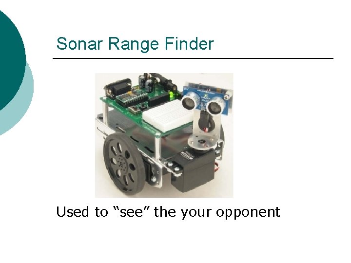 Sonar Range Finder Used to “see” the your opponent 