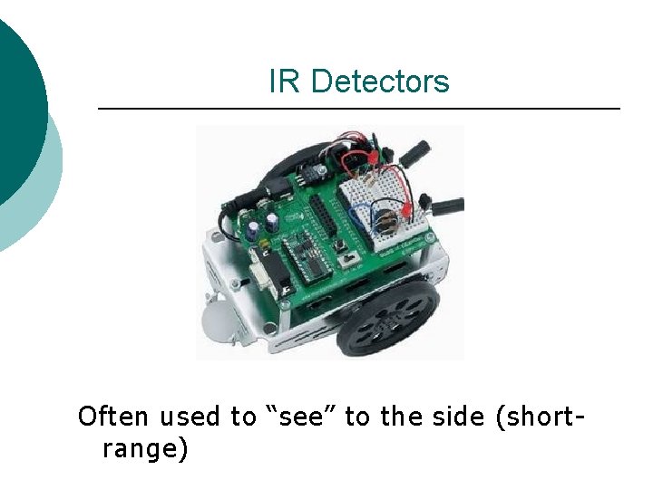 IR Detectors Often used to “see” to the side (shortrange) 
