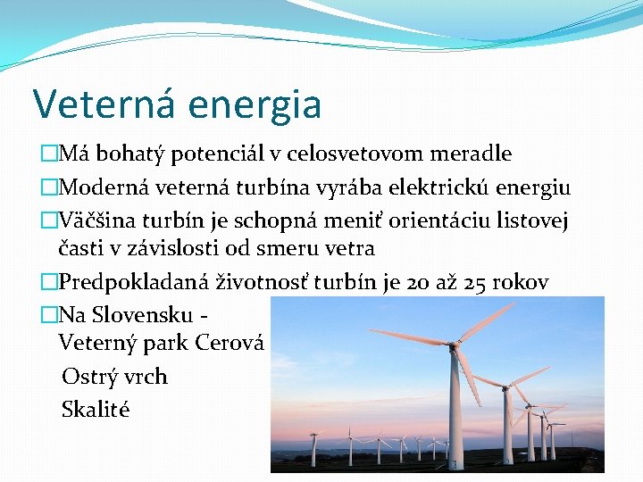Veterná energia �Má bohatý potenciál v celosvetovom meradle �Moderná veterná turbína vyrába elektrickú energiu