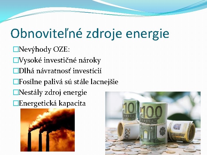 Obnoviteľné zdroje energie �Nevýhody OZE: �Vysoké investičné nároky �Dlhá návratnosť investícií �Fosílne palivá sú