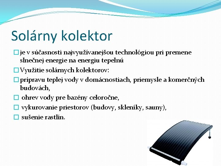 Solárny kolektor �je v súčasnosti najvyužívanejšou technológiou pri premene slnečnej energie na energiu tepelnú