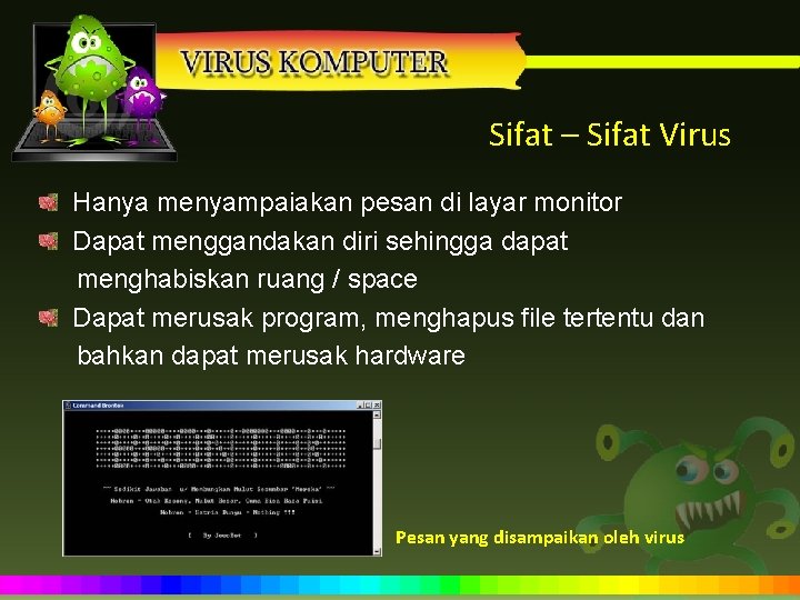 Sifat – Sifat Virus Hanya menyampaiakan pesan di layar monitor Dapat menggandakan diri sehingga
