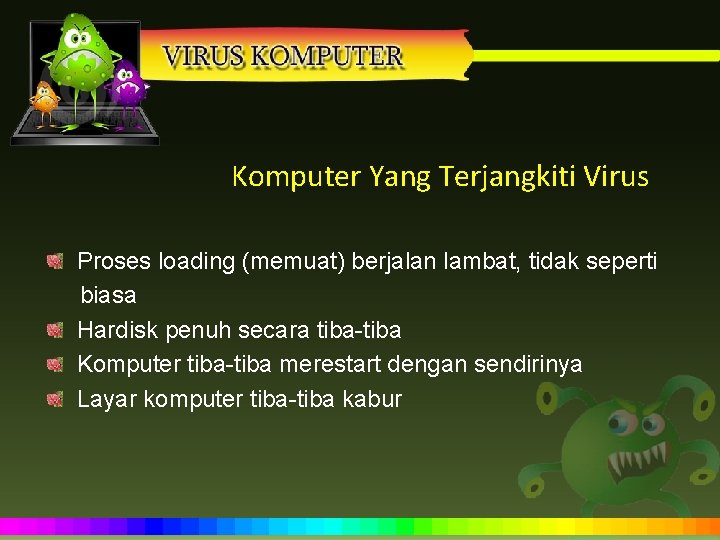 Komputer Yang Terjangkiti Virus Proses loading (memuat) berjalan lambat, tidak seperti biasa Hardisk penuh