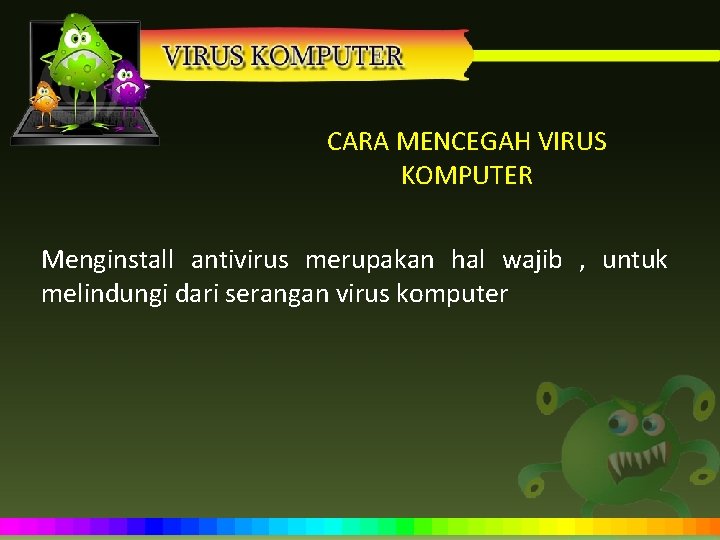 CARA MENCEGAH VIRUS KOMPUTER Menginstall antivirus merupakan hal wajib , untuk melindungi dari serangan