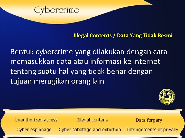 Illegal Contents / Data Yang Tidak Resmi Bentuk cybercrime yang dilakukan dengan cara memasukkan