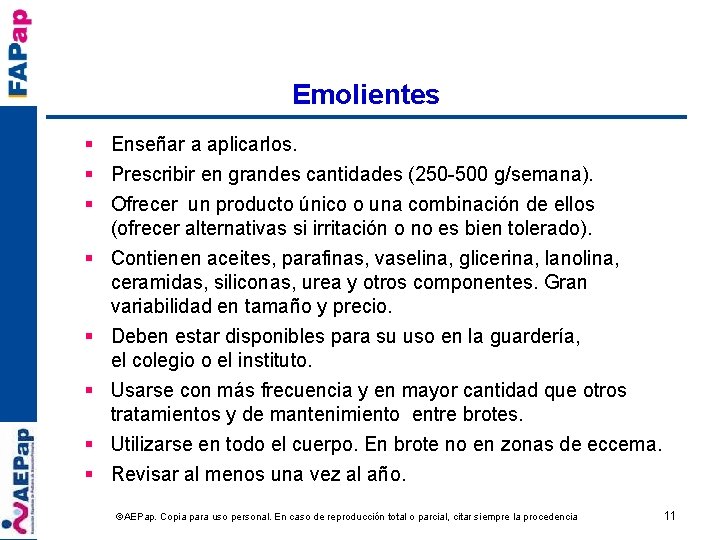 Emolientes § Enseñar a aplicarlos. § Prescribir en grandes cantidades (250 -500 g/semana). §