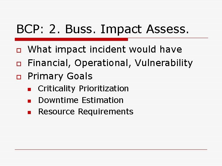 BCP: 2. Buss. Impact Assess. What impact incident would have Financial, Operational, Vulnerability Primary