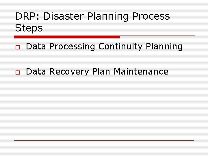 DRP: Disaster Planning Process Steps Data Processing Continuity Planning Data Recovery Plan Maintenance 