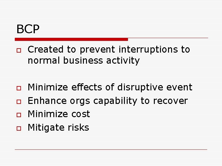 BCP Created to prevent interruptions to normal business activity Minimize effects of disruptive event