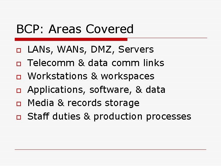 BCP: Areas Covered LANs, WANs, DMZ, Servers Telecomm & data comm links Workstations &