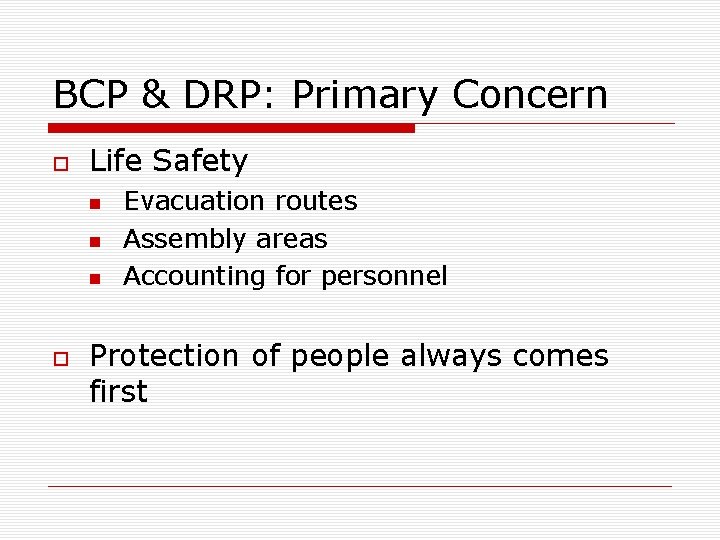 BCP & DRP: Primary Concern Life Safety Evacuation routes Assembly areas Accounting for personnel