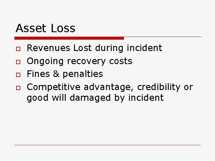 Asset Loss Revenues Lost during incident Ongoing recovery costs Fines & penalties Competitive advantage,