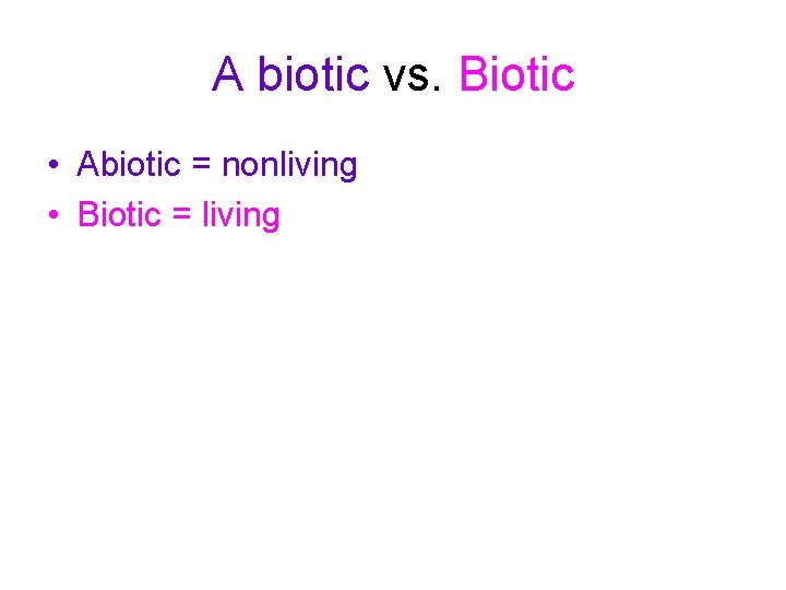 A biotic vs. Biotic • Abiotic = nonliving • Biotic = living 