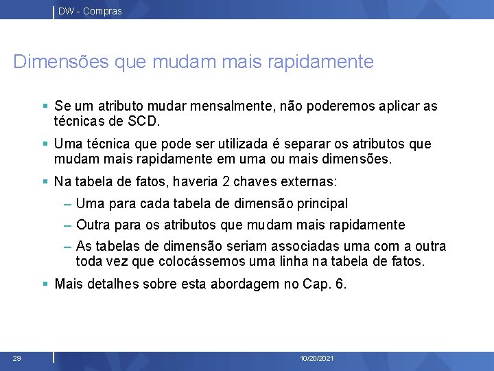 DW - Compras Dimensões que mudam mais rapidamente § Se um atributo mudar mensalmente,