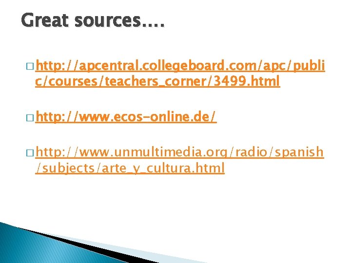 Great sources…. � http: //apcentral. collegeboard. com/apc/publi c/courses/teachers_corner/3499. html � http: //www. ecos-online. de/