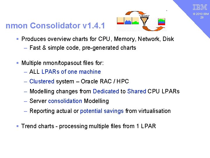 v © 2010 IBM 29 nmon Consolidator v 1. 4. 1 § Produces overview