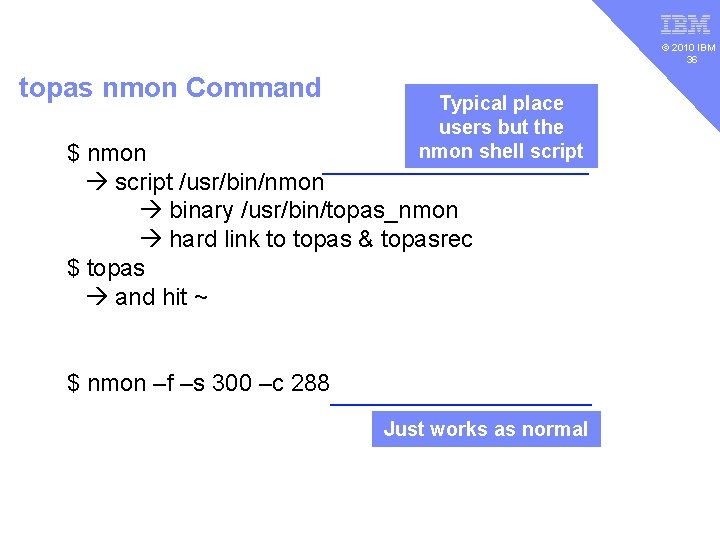 v © 2010 IBM 36 topas nmon Command Typical place users but the nmon