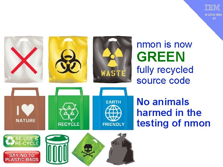 v © 2010 IBM 41 nmon is now GREEN fully recycled source code No