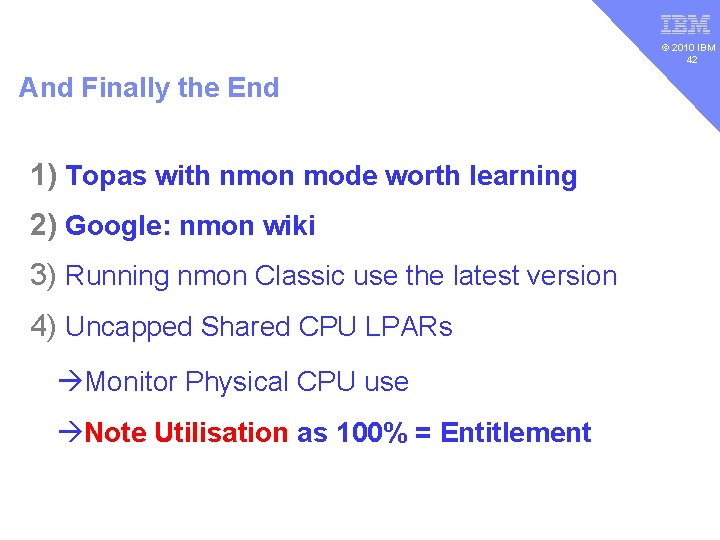 v © 2010 IBM 42 And Finally the End 1) Topas with nmon mode