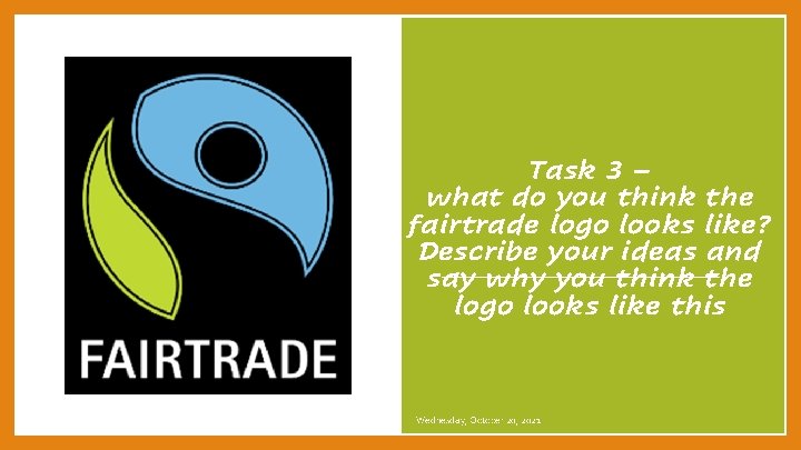 Task 3 – what do you think the fairtrade logo looks like? Describe your