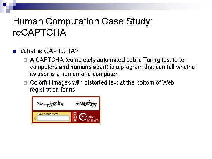 Human Computation Case Study: re. CAPTCHA n What is CAPTCHA? A CAPTCHA (completely automated