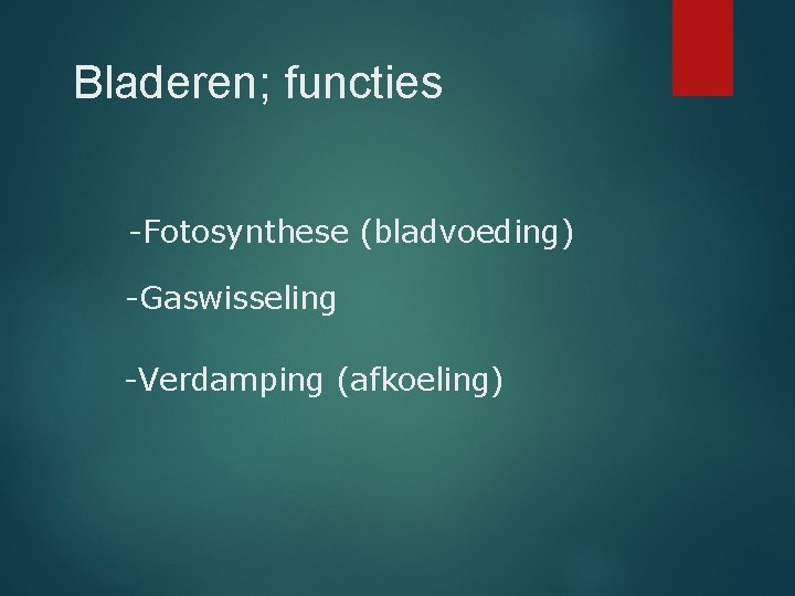 Bladeren; functies -Fotosynthese (bladvoeding) -Gaswisseling -Verdamping (afkoeling) 