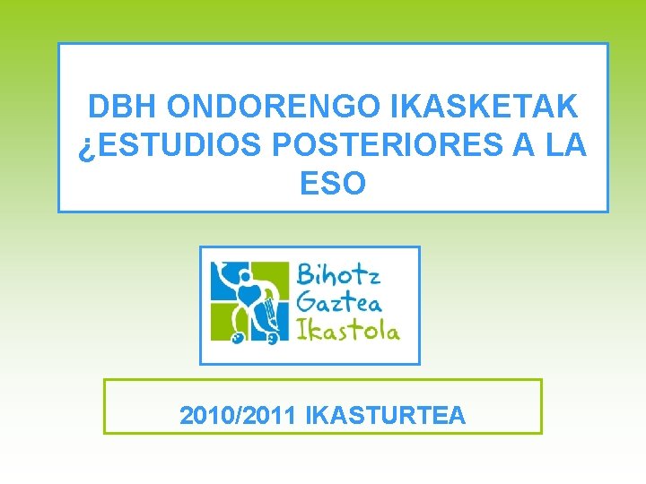 DBH ONDORENGO IKASKETAK ¿ESTUDIOS POSTERIORES A LA ESO 2010/2011 IKASTURTEA 