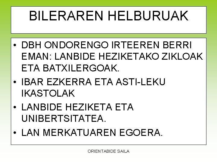 BILERAREN HELBURUAK • DBH ONDORENGO IRTEEREN BERRI EMAN: LANBIDE HEZIKETAKO ZIKLOAK ETA BATXILERGOAK. •