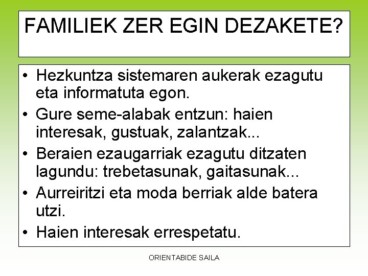 FAMILIEK ZER EGIN DEZAKETE? • Hezkuntza sistemaren aukerak ezagutu eta informatuta egon. • Gure