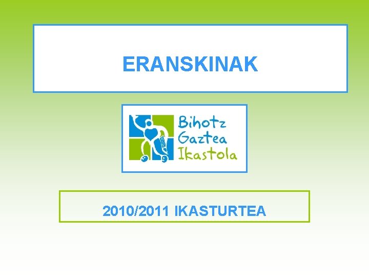 ERANSKINAK 2010/2011 IKASTURTEA 