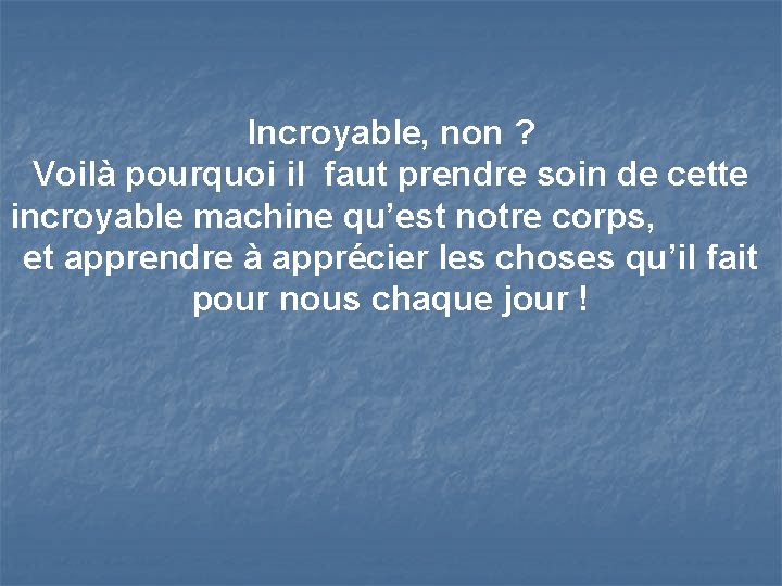 Incroyable, non ? Voilà pourquoi il faut prendre soin de cette incroyable machine qu’est