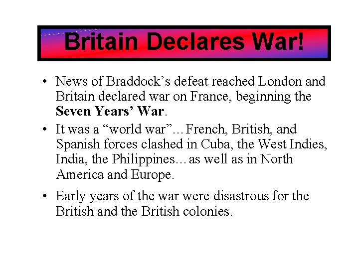 Britain Declares War! • News of Braddock’s defeat reached London and Britain declared war