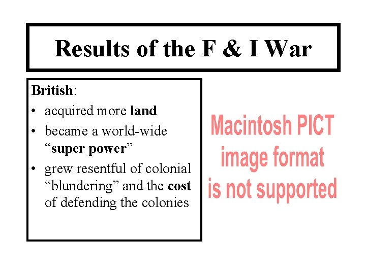 Results of the F & I War British: • acquired more land • became