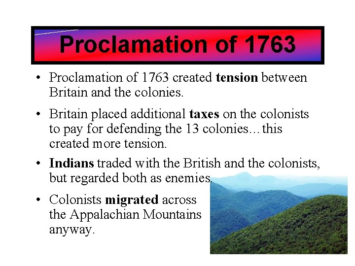 Proclamation of 1763 • Proclamation of 1763 created tension between Britain and the colonies.